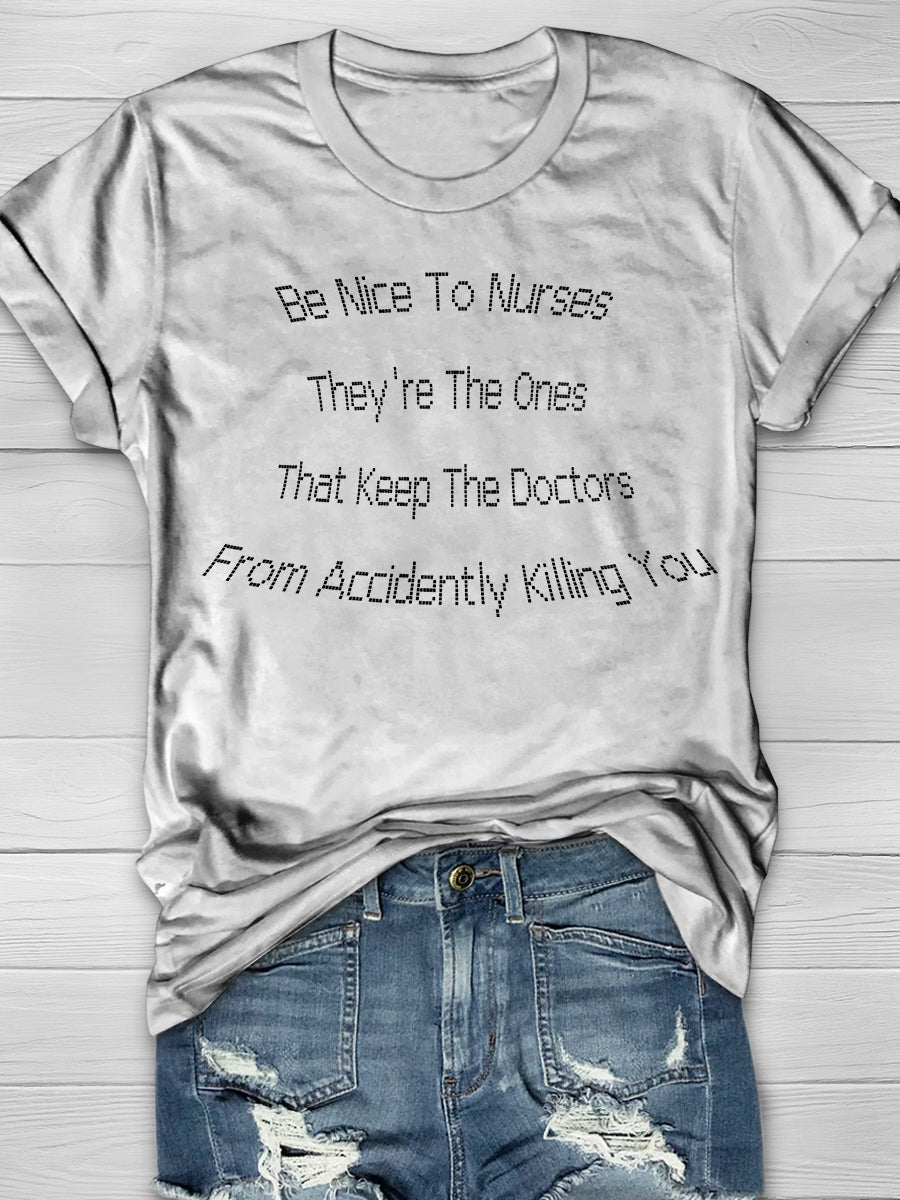 Be Nice To Nurses They're The Ones That Keep The Doctors From Accidently Killing You Print Short Sleeve T-shirt