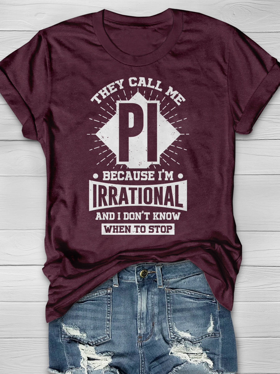 They Call Me Pi Because I'M Irrational And I Don'T Know When To Stop Print Graphic T-shirts