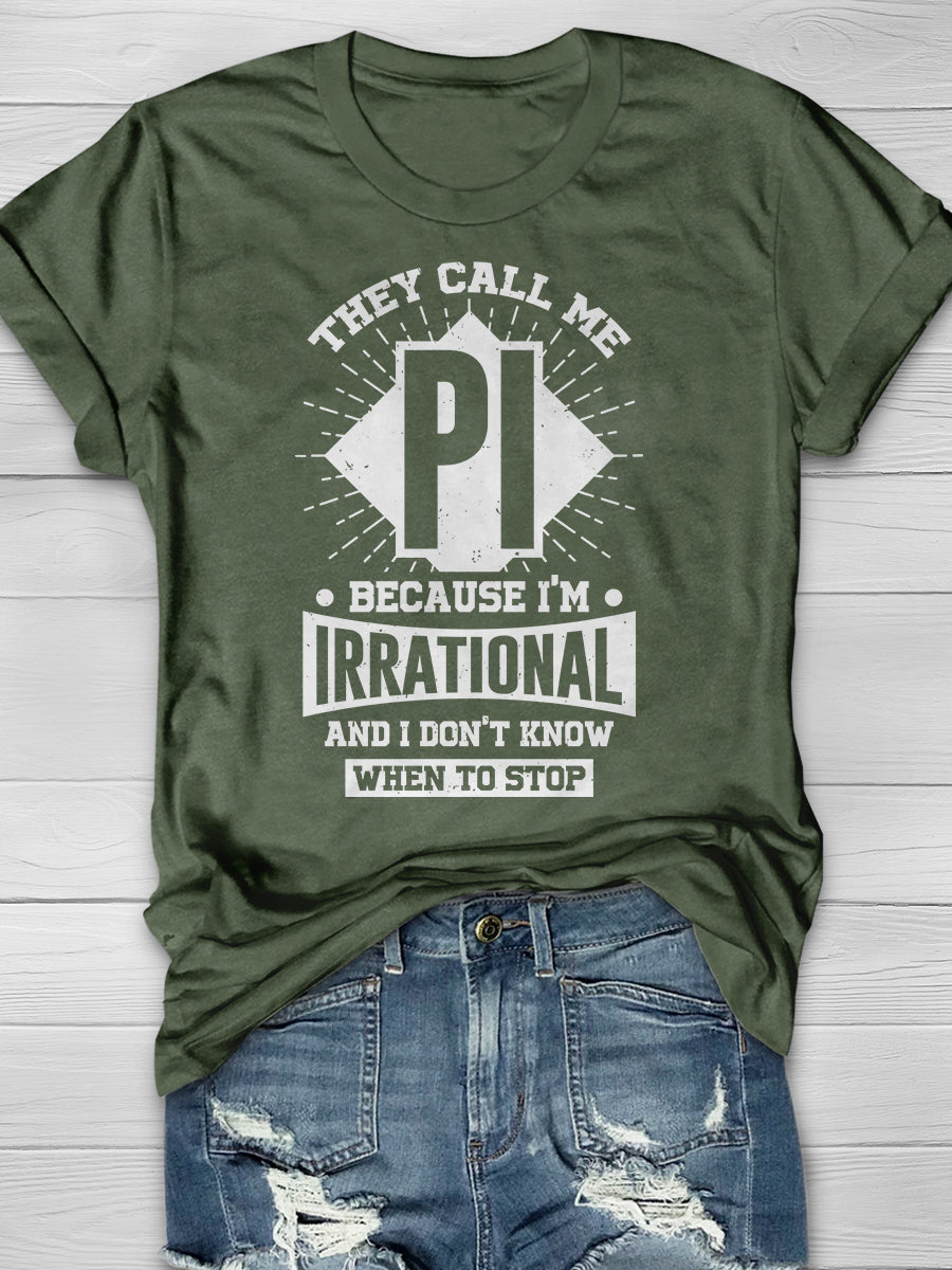 They Call Me Pi Because I'M Irrational And I Don'T Know When To Stop Print Graphic T-shirts