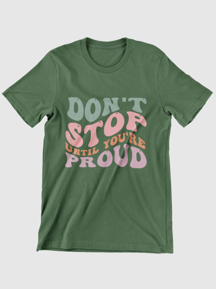 Don't Stop Until You're Proud Graphic T-shirt