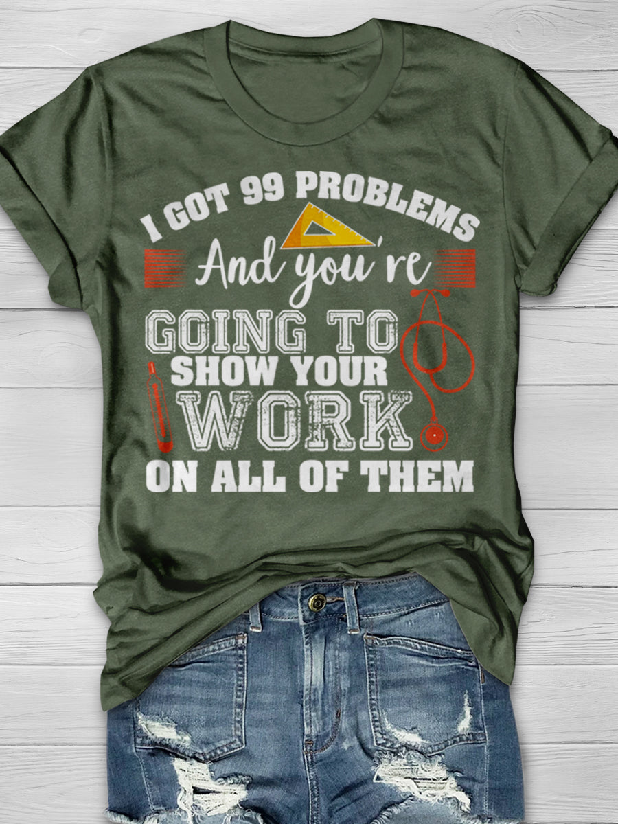 I Got 99 Problems And You're Going To Show Your Work On All Of Then Print Graphic T-shirts