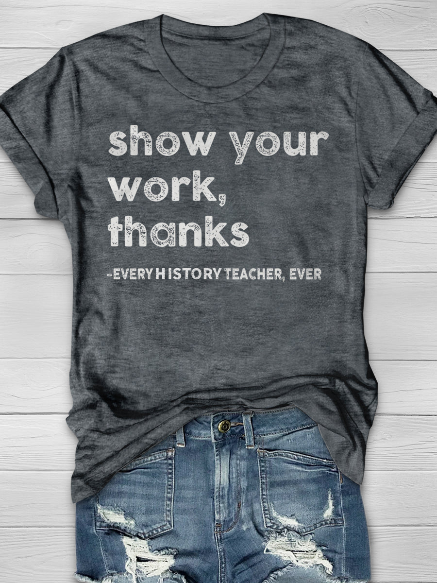 Show Your Work Every History Teacher Ever Print Graphic T-shirts