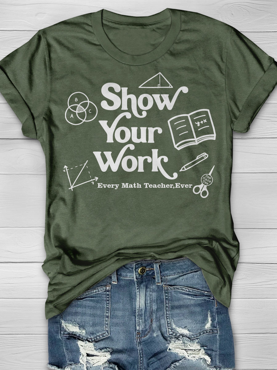 Show Your Work Every Math Teacher Ever Print Graphic T-shirts