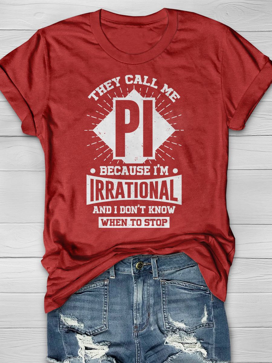 They Call Me Pi Because I'M Irrational And I Don'T Know When To Stop Print Graphic T-shirts