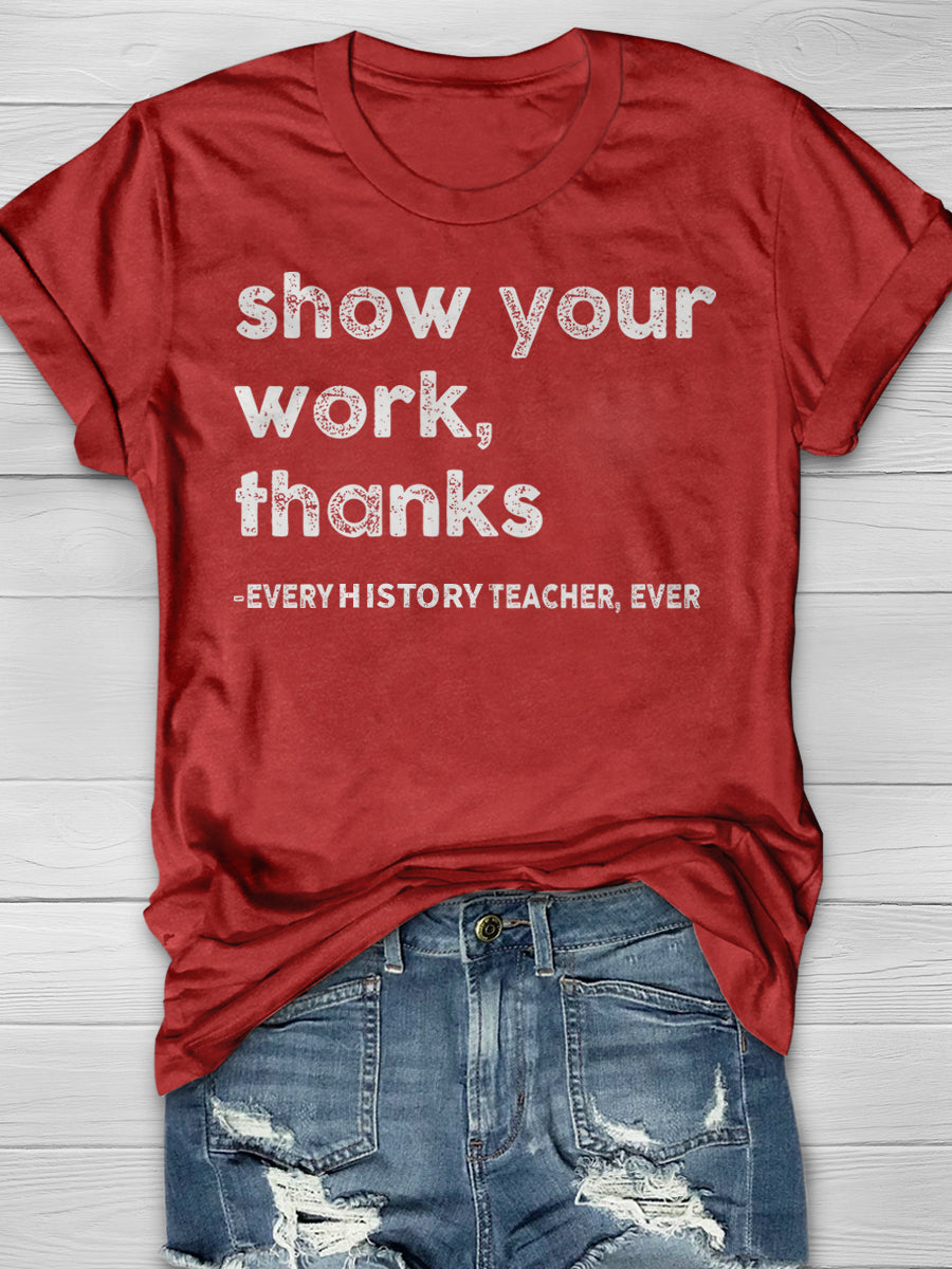 Show Your Work Every History Teacher Ever Print Graphic T-shirts