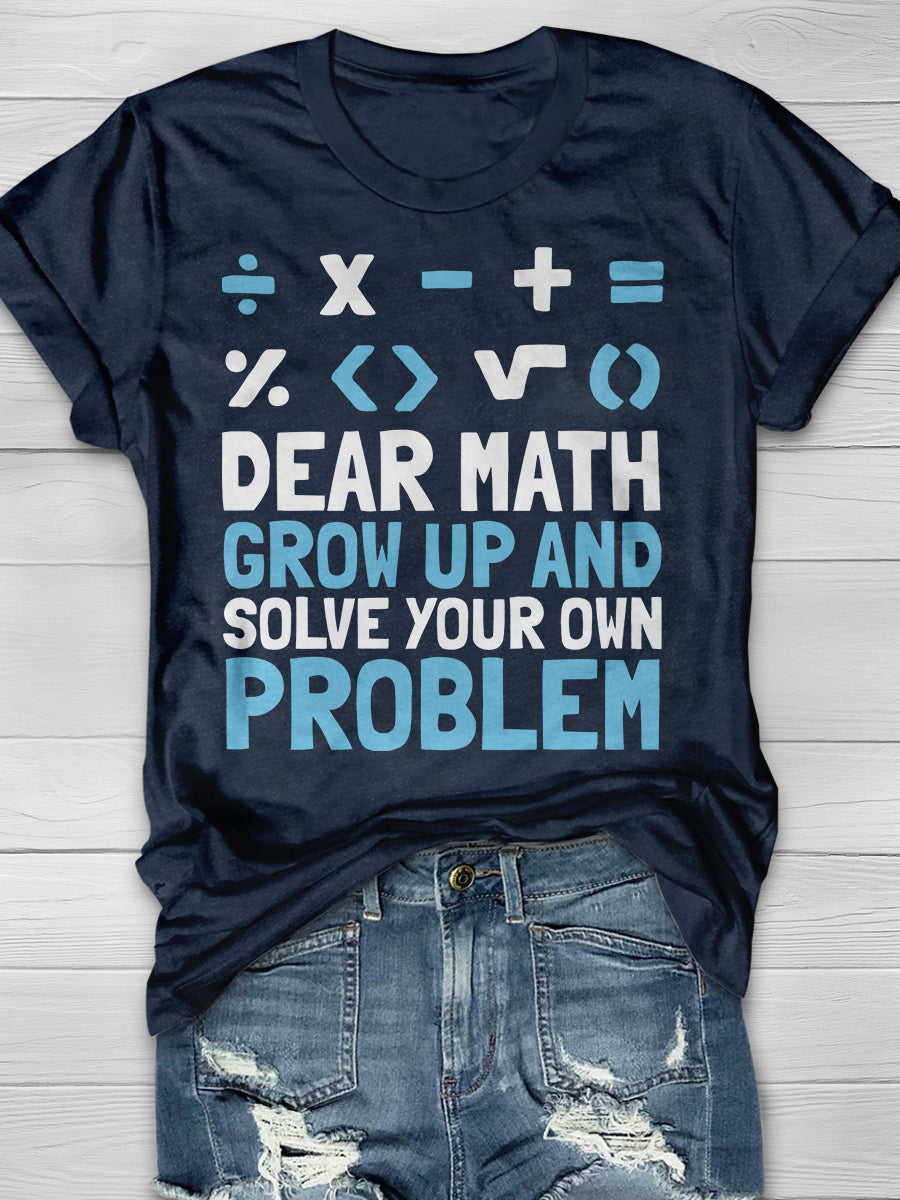 Dear Math Grow Up And Solve Your Own Problem Print Graphic T-shirts