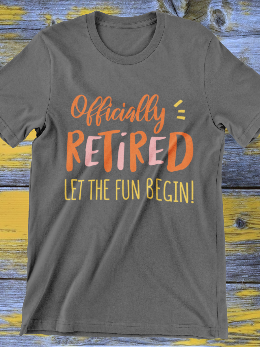 Officially Retired Let The Fun Begin Graphic T-shirt