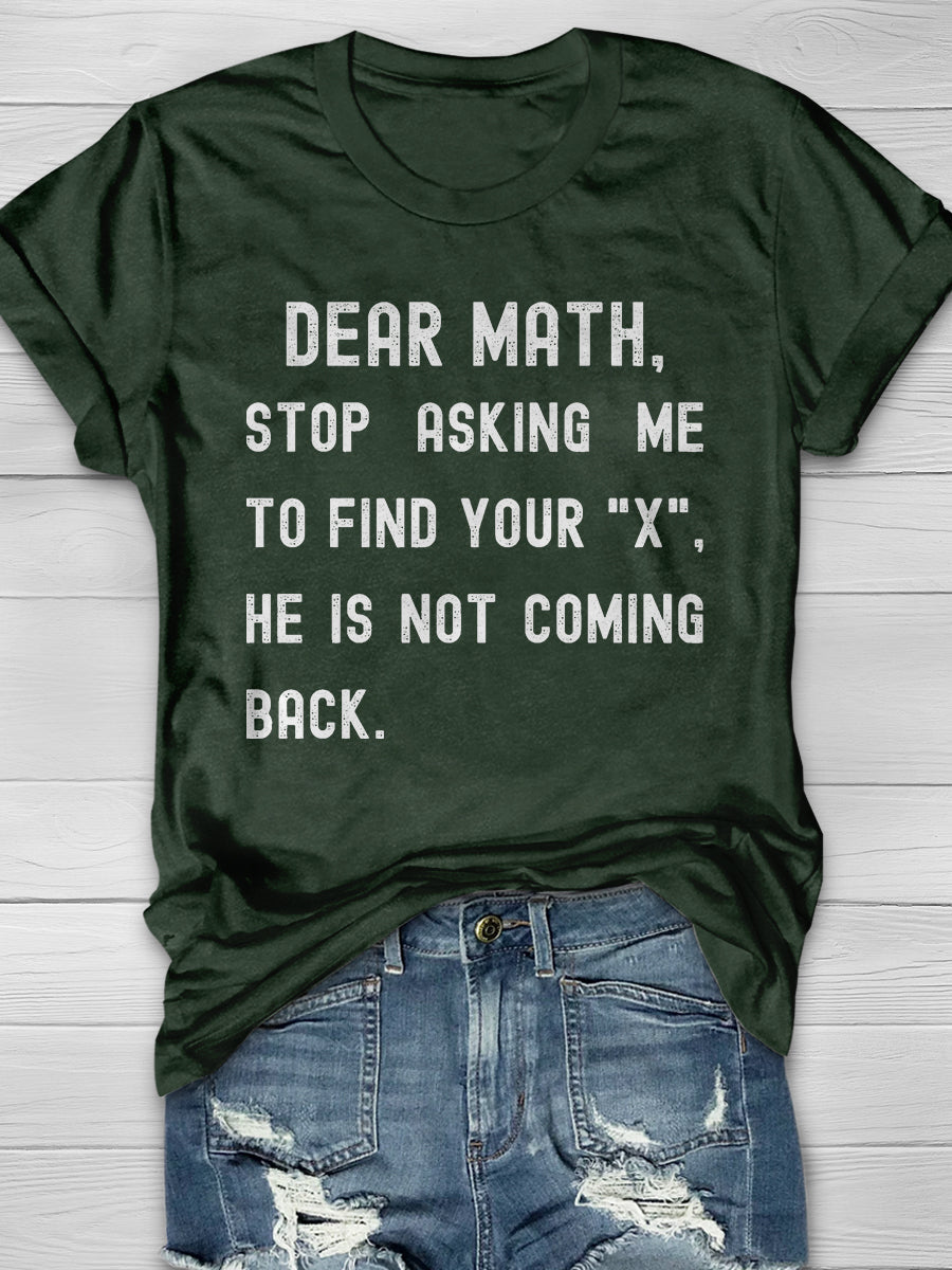 Dear Math Stop Asking Me To Find Your X He Is Not Coming Back Print Graphic T-shirts