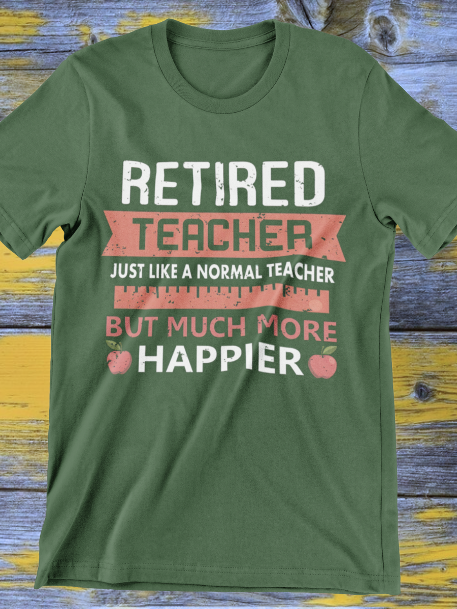 Much More Happier Retired Teacher Graphic T-shirt