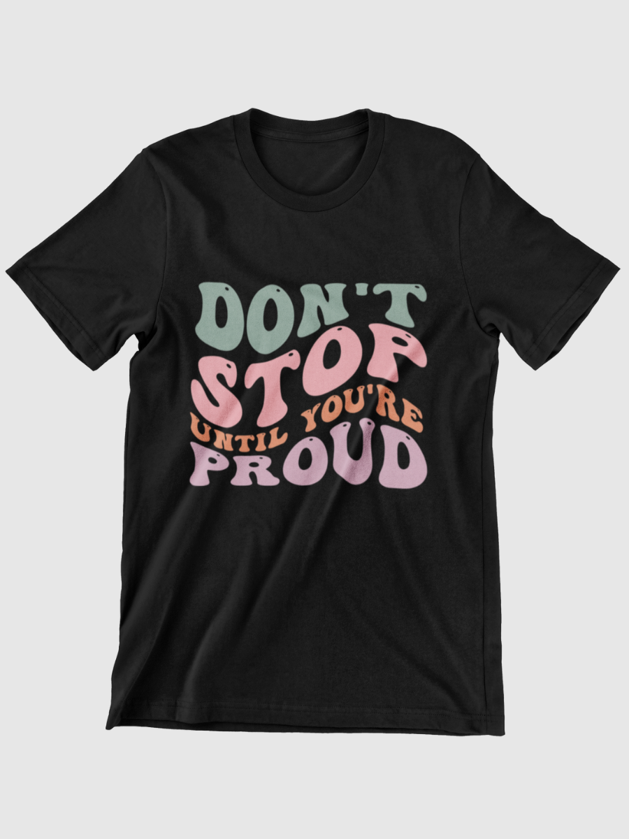 Don't Stop Until You're Proud Graphic T-shirt