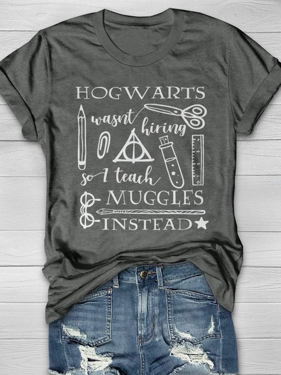 Hogwarts Was Not Hiring I Teach Muggles Instead Print Graphic T-shirts