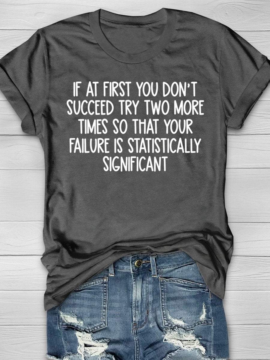 Math Teacher Statistics If At First You Don't Succeed Try Two More Times So That Your Failure Is Statistically Significant Print Graphic T-shirts