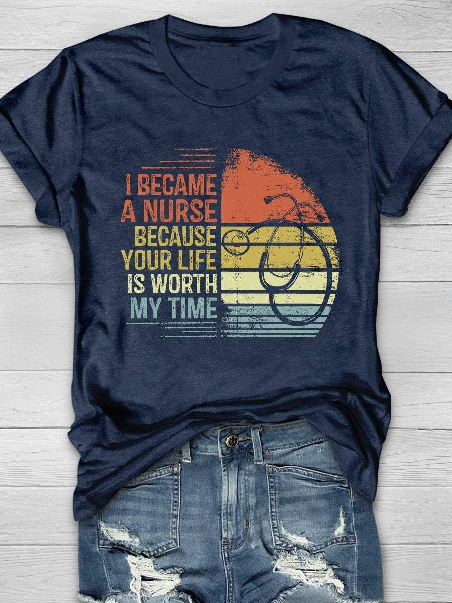 I Became A Nurse Because Your Life Is Worth My Time Print Short Sleeve T-shirt