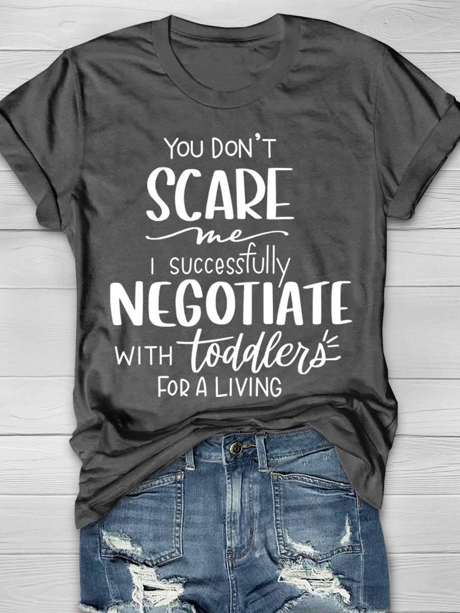 You Don't Scare Me I Successfully Negotiate With Toddlers For a Living Print Graphic T-shirts
