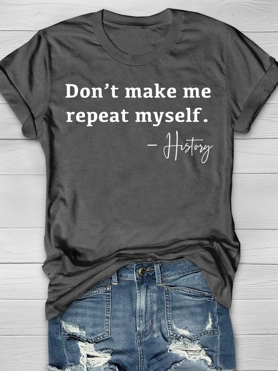 Don't Make Me Repeat Myself History Funny Teacher Print Graphic T-shirts