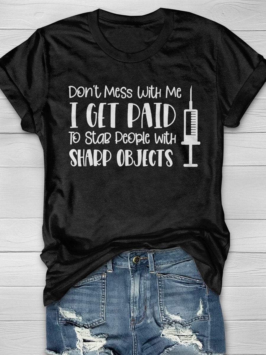 Don't Mess With Me I Get Paid To Stab People With Sharp Objects Nurse Print Short Sleeve T-shirt