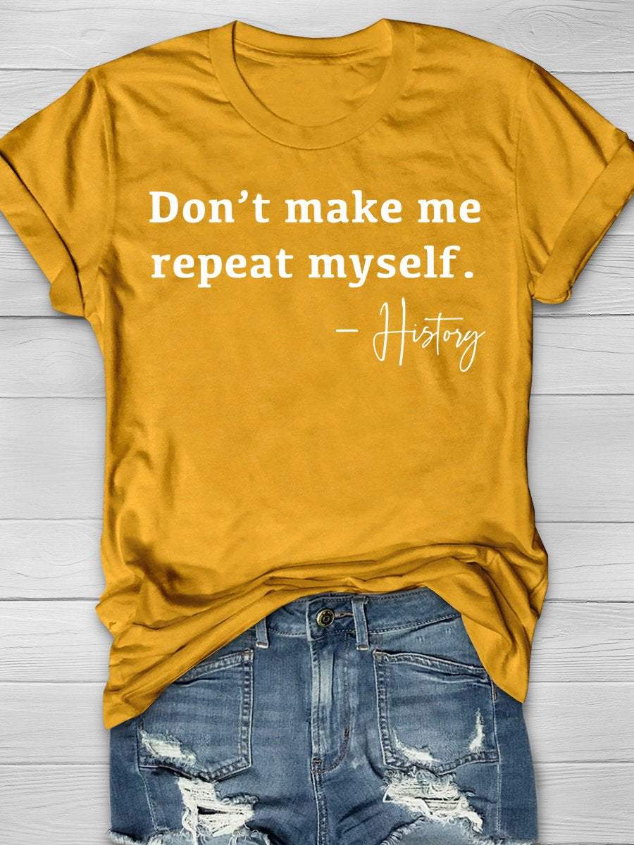 Don't Make Me Repeat Myself History Funny Teacher Print Graphic T-shirts