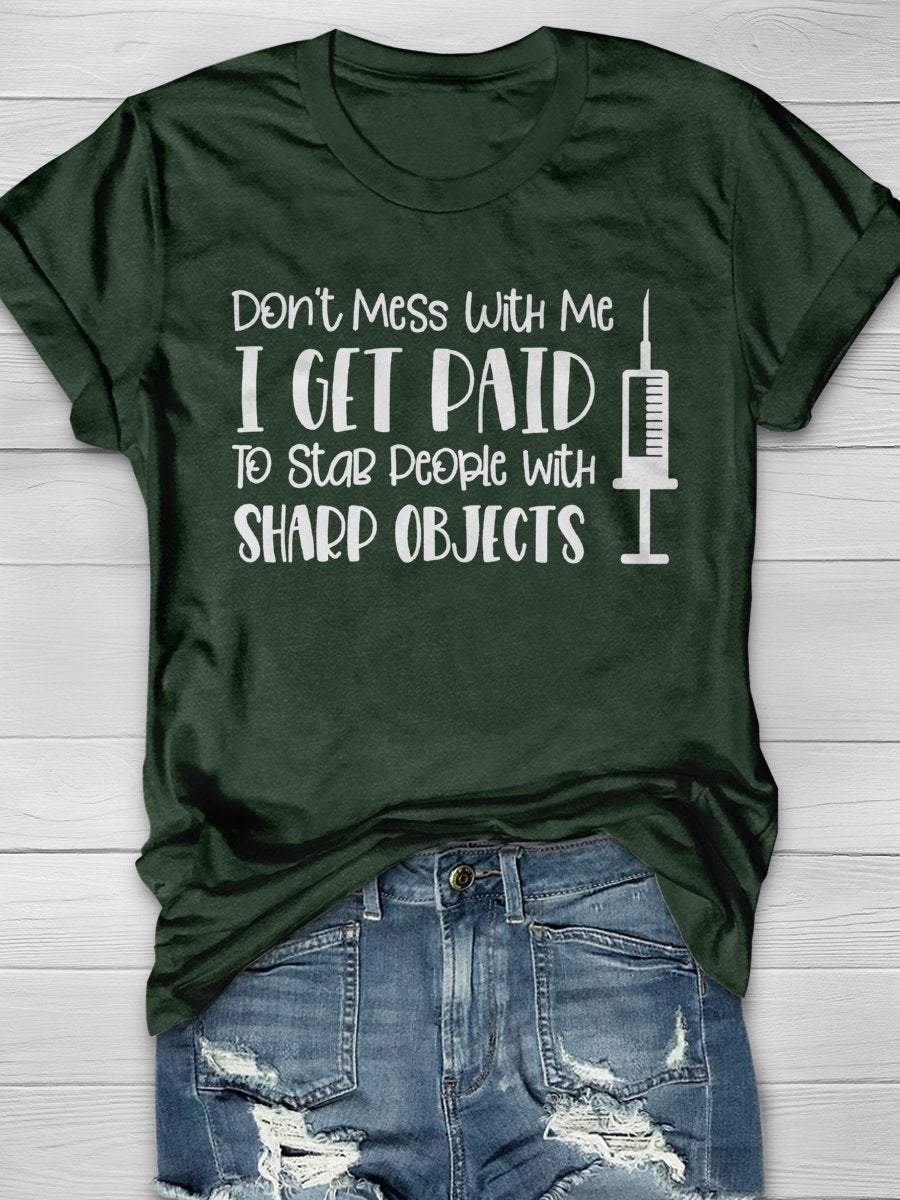 Don't Mess With Me I Get Paid To Stab People With Sharp Objects Nurse Print Short Sleeve T-shirt