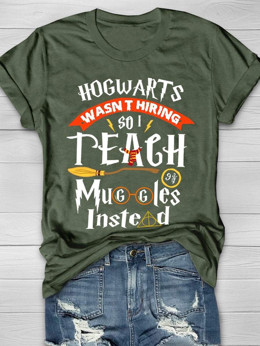 Hogwarts Wasn't Hiring So Teach Muggles Instead Print Graphic T-shirts