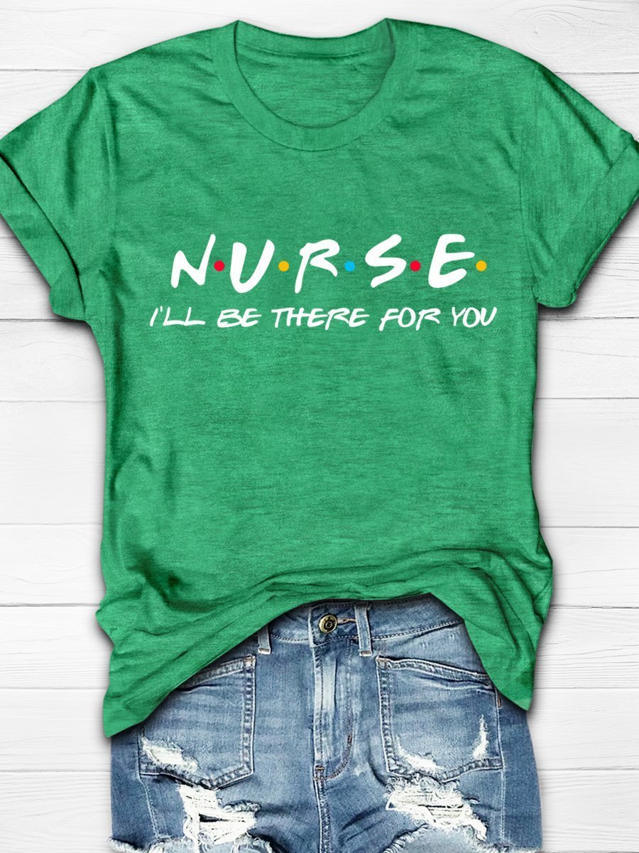 Nurse I'll Be There For You Print Short Sleeve T-shirt