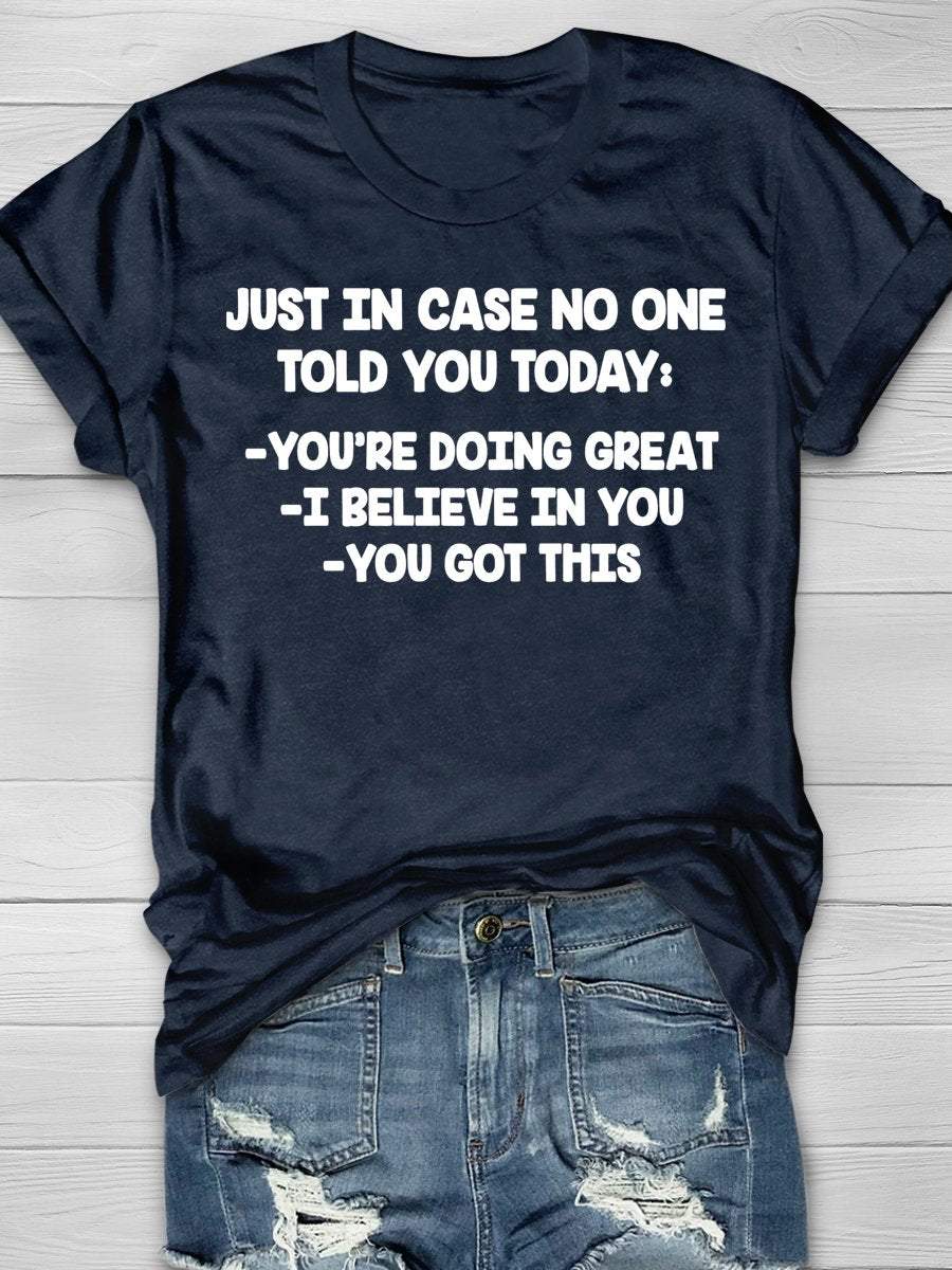 Just In Case No One Told You Today You're Doing Great I Believe In You You Got This Funny Teacher Print Graphic T-shirts