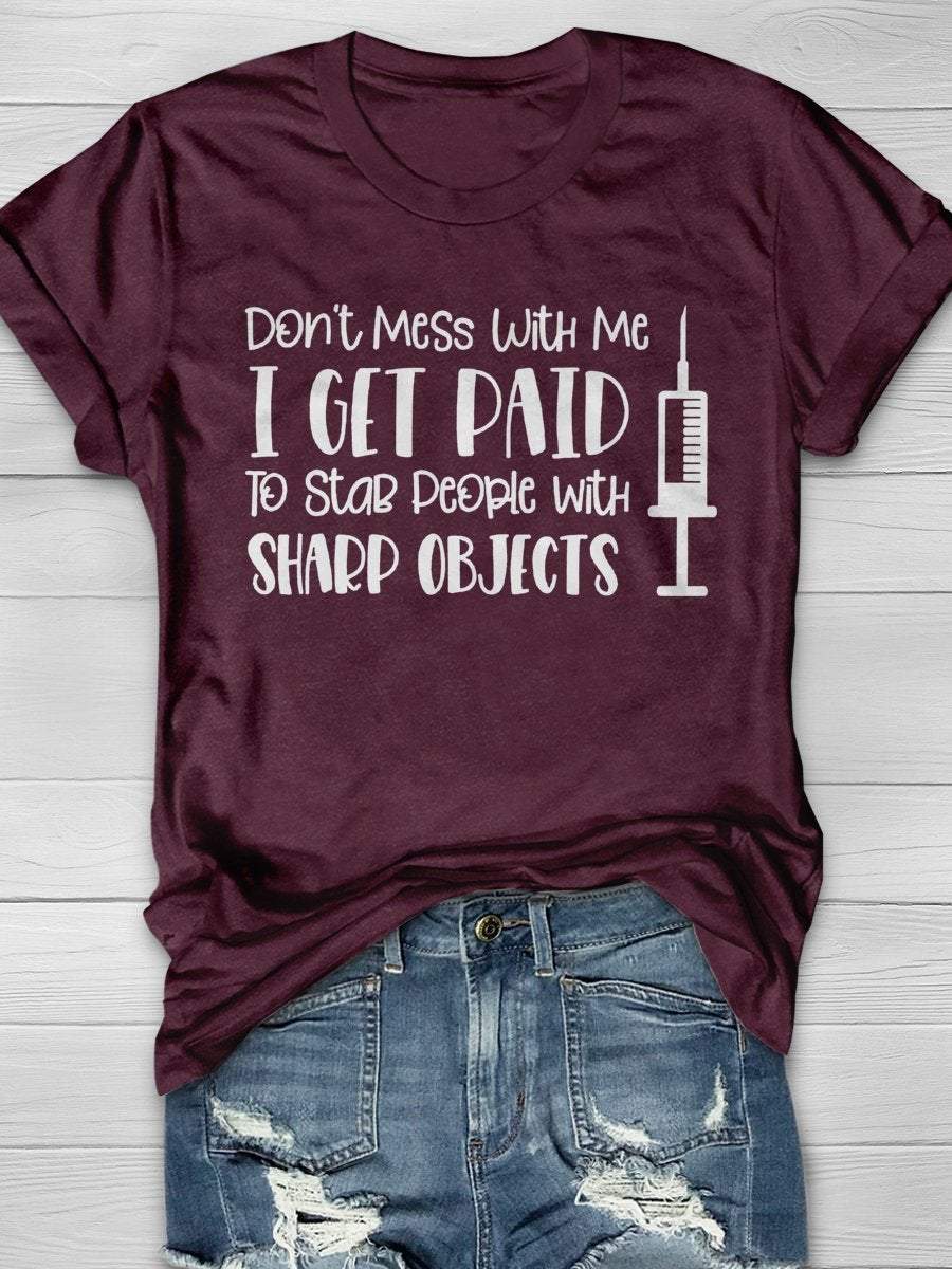 Don't Mess With Me I Get Paid To Stab People With Sharp Objects Nurse Print Short Sleeve T-shirt