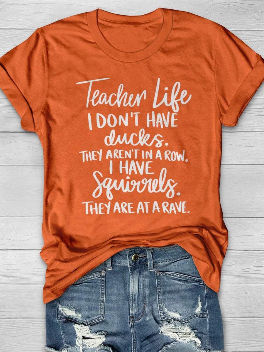 Teacher Life I Don't Have Ducks They Aren't In A Row I Have Squirrels They Are At A Rave Print Graphic T-shirts