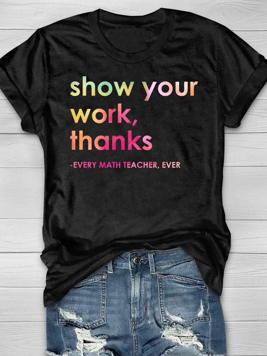 Show Your Work Thanks Every Math Teacher Ever Funny Print Graphic T-shirts
