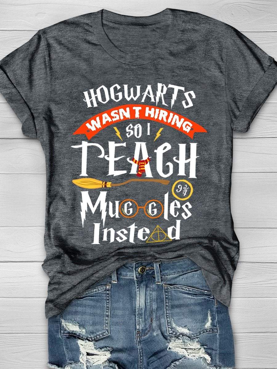Hogwarts Wasn't Hiring So Teach Muggles Instead Print Graphic T-shirts