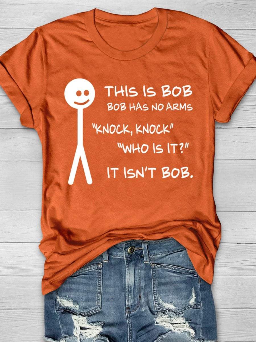 This Is Bob Bob Has No Arms Knock Knock Who Is It It Isn't Bob Funny Print Graphic T-shirts