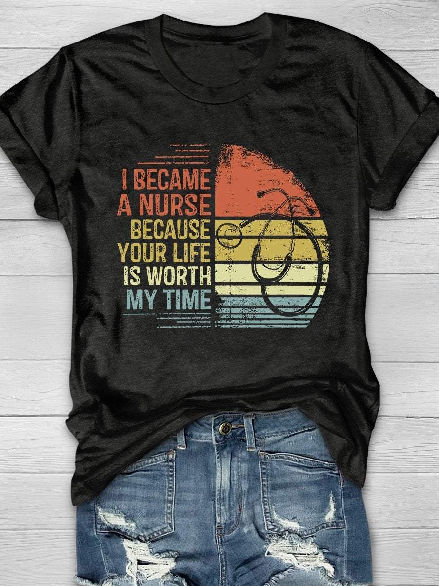 I Became A Nurse Because Your Life Is Worth My Time Print Short Sleeve T-shirt