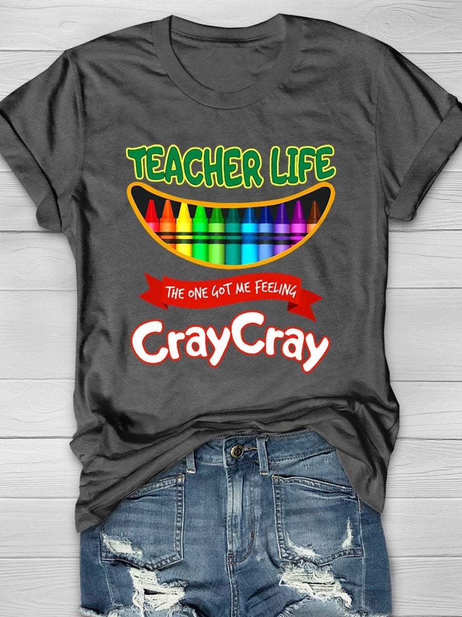 Teacher Life Got Me Feeling Cray Cray Print Graphic T-shirts