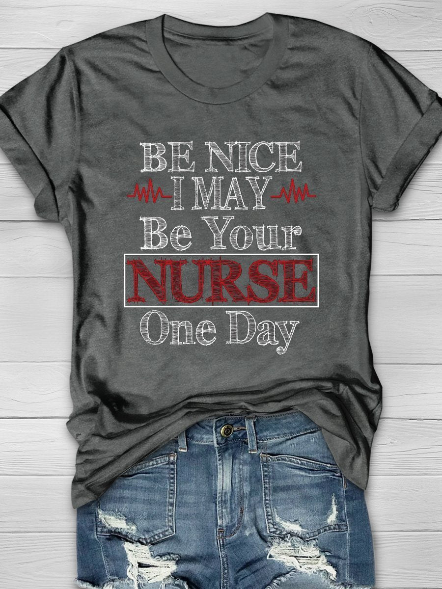 Be Nice I May Be Your Nurse One Day Print Short Sleeve T-shirt