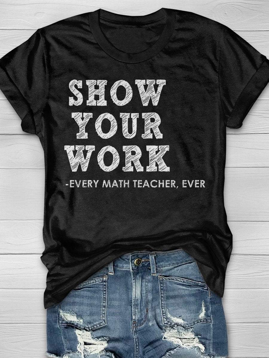 Show Your Work Every Math Teacher Ever Funny Math Teacher Print Graphic T-shirts