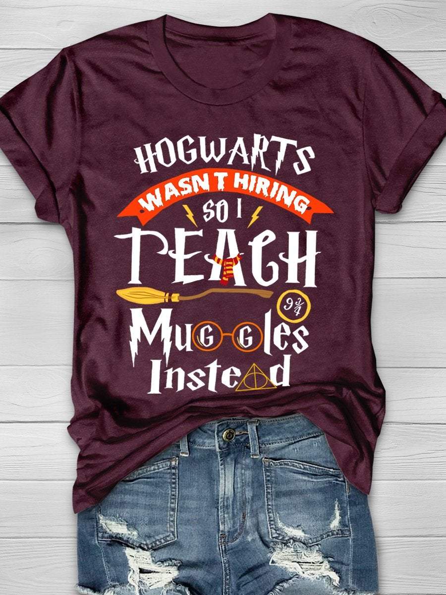 Hogwarts Wasn't Hiring So Teach Muggles Instead Print Graphic T-shirts