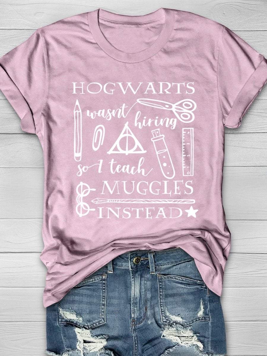 Hogwarts Was Not Hiring I Teach Muggles Instead Print Graphic T-shirts