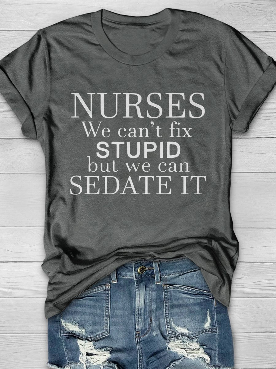 Nurse We Can't Fix Stupid But We Can Sedate It Print Short Sleeve T-shirt