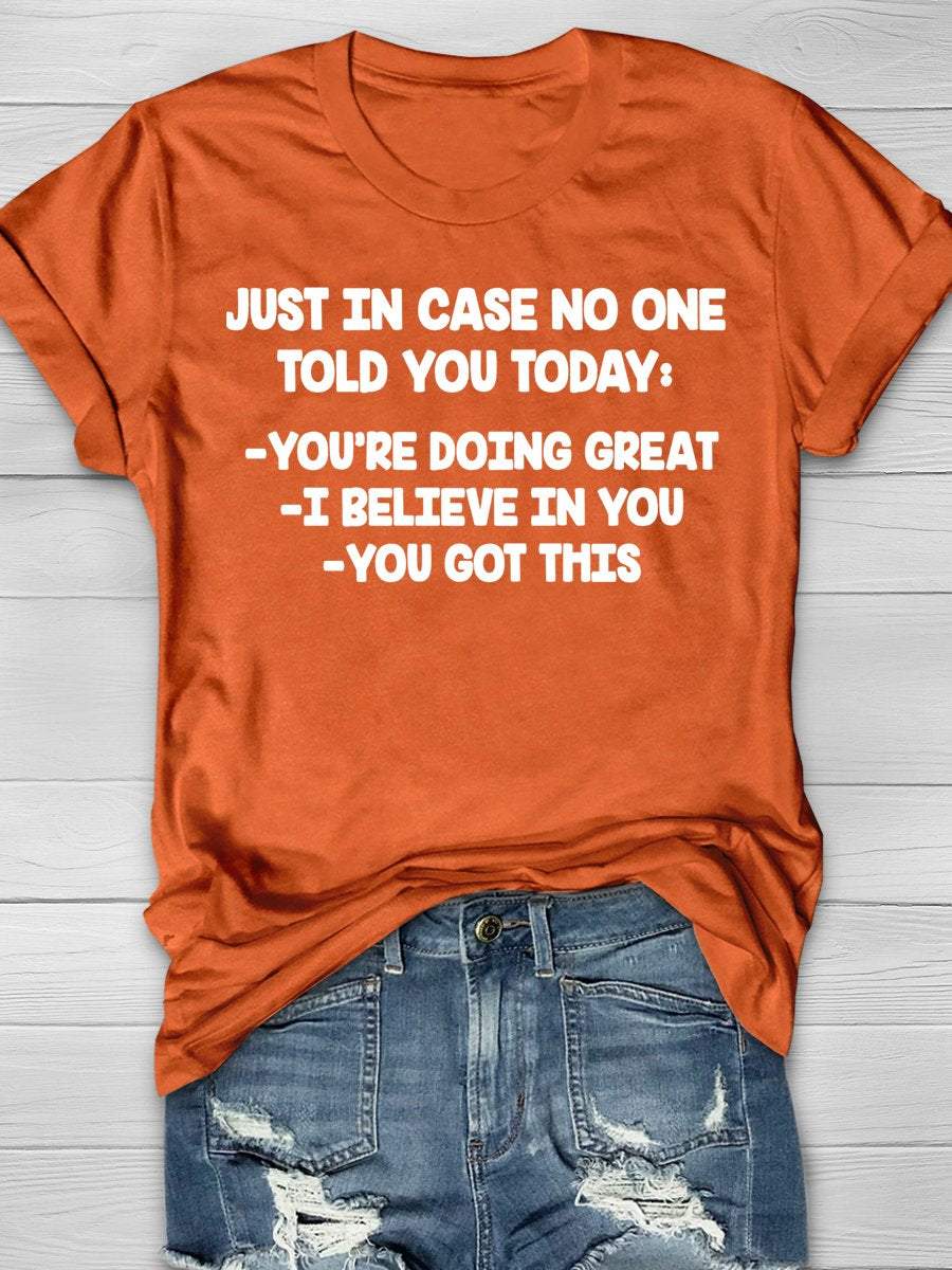 Just In Case No One Told You Today You're Doing Great I Believe In You You Got This Funny Teacher Print Graphic T-shirts