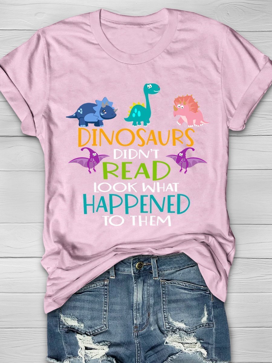 Dinosaurs Didn't Read Look What Happened To Them Print Graphic T-shirts