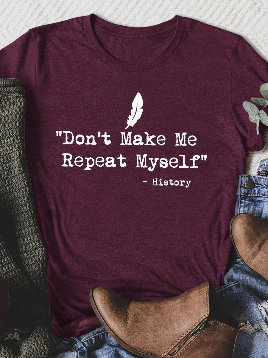 Don't Make Me Repeat Myself History Print Graphic T-shirts