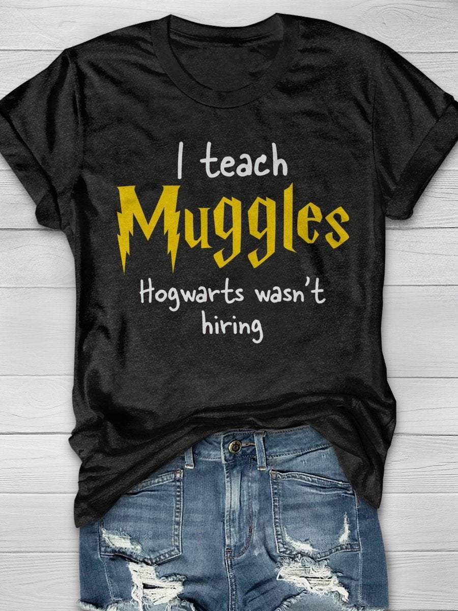 I Teach Muggles Hogwarts Was Not Hiring Print Graphic T-shirts