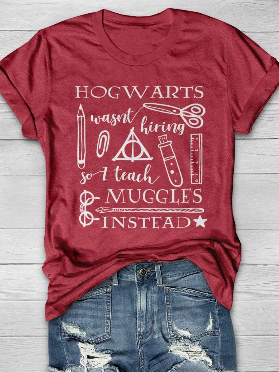 Hogwarts Was Not Hiring I Teach Muggles Instead Print Graphic T-shirts