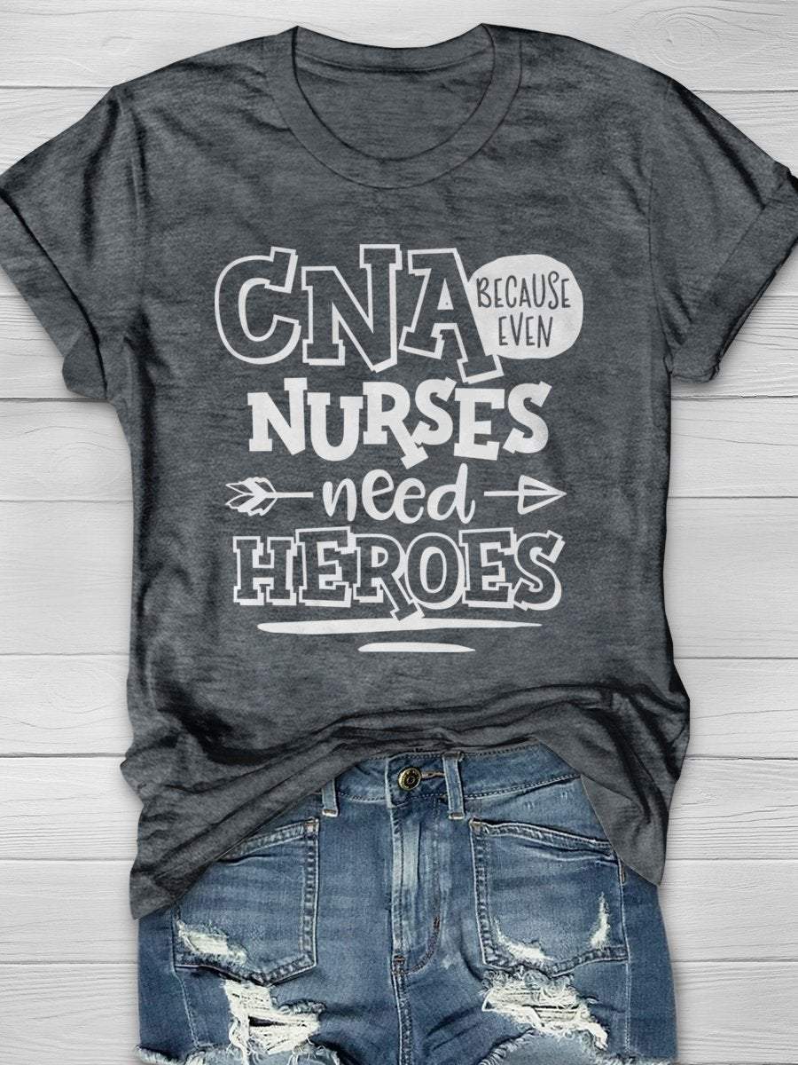CNA Because Even Nurses Need Heroes Print Short Sleeve T-shirt