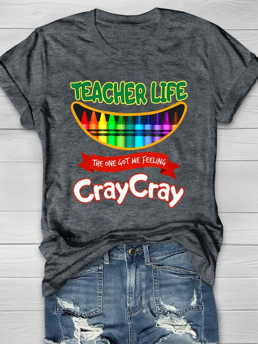 Teacher Life Got Me Feeling Cray Cray Print Graphic T-shirts