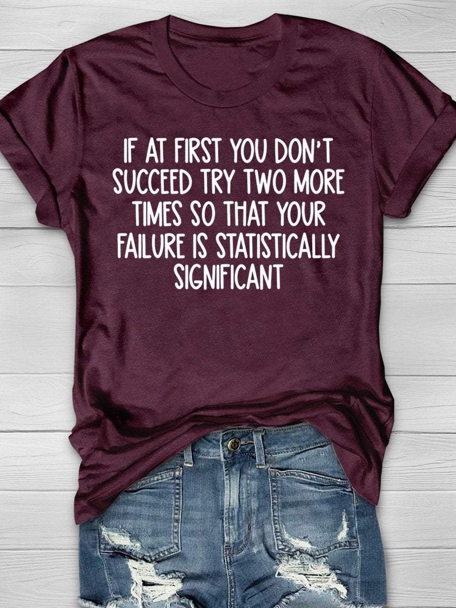 Math Teacher Statistics If At First You Don't Succeed Try Two More Times So That Your Failure Is Statistically Significant Print Graphic T-shirts