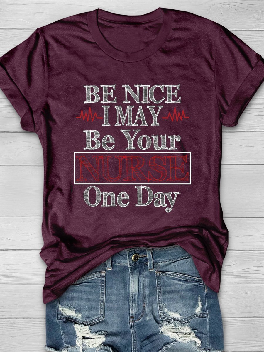 Be Nice I May Be Your Nurse One Day Print Short Sleeve T-shirt