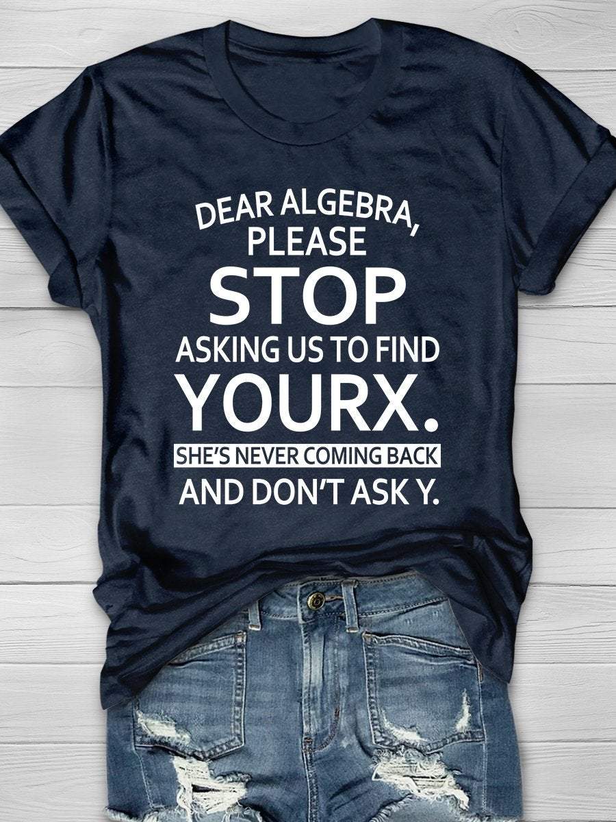 Dear Algebra Stop Asking Us To Find Your X Print Graphic T-shirts