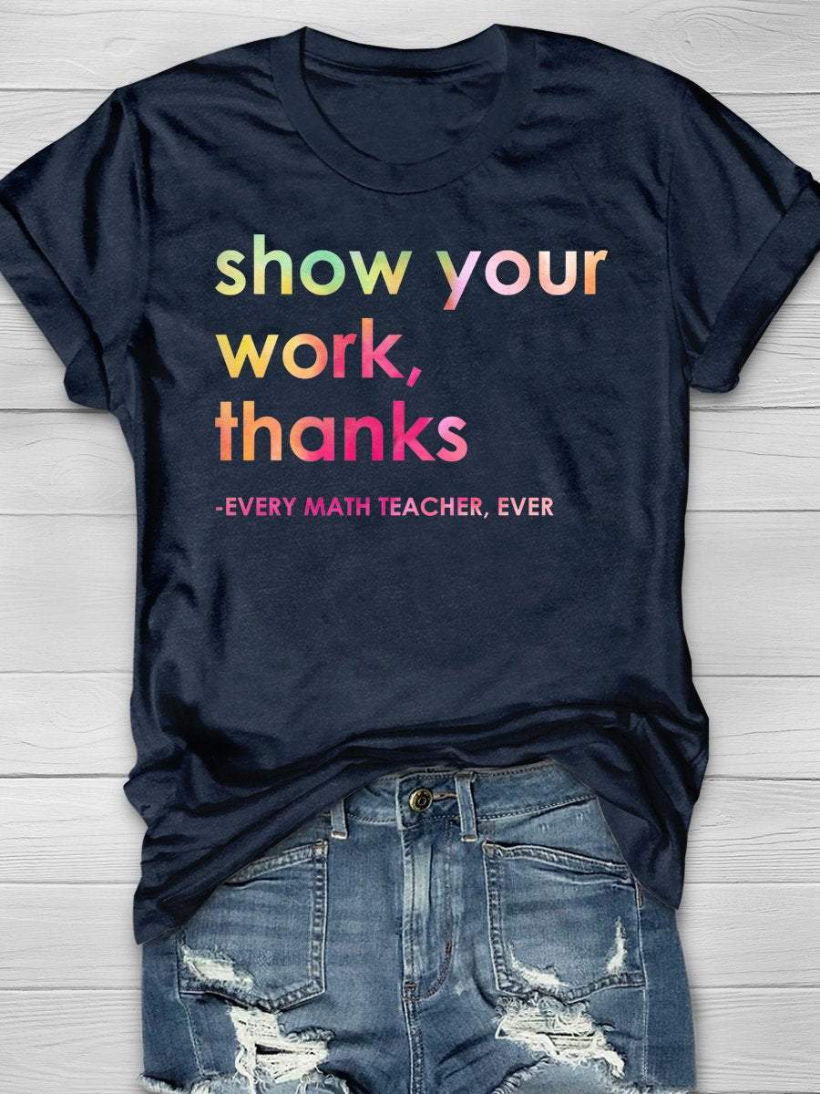 Show Your Work Thanks Every Math Teacher Ever Funny Print Graphic T-shirts