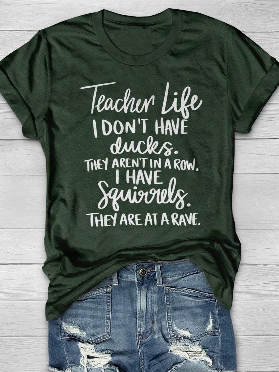 Teacher Life I Don't Have Ducks They Aren't In A Row I Have Squirrels They Are At A Rave Print Graphic T-shirts
