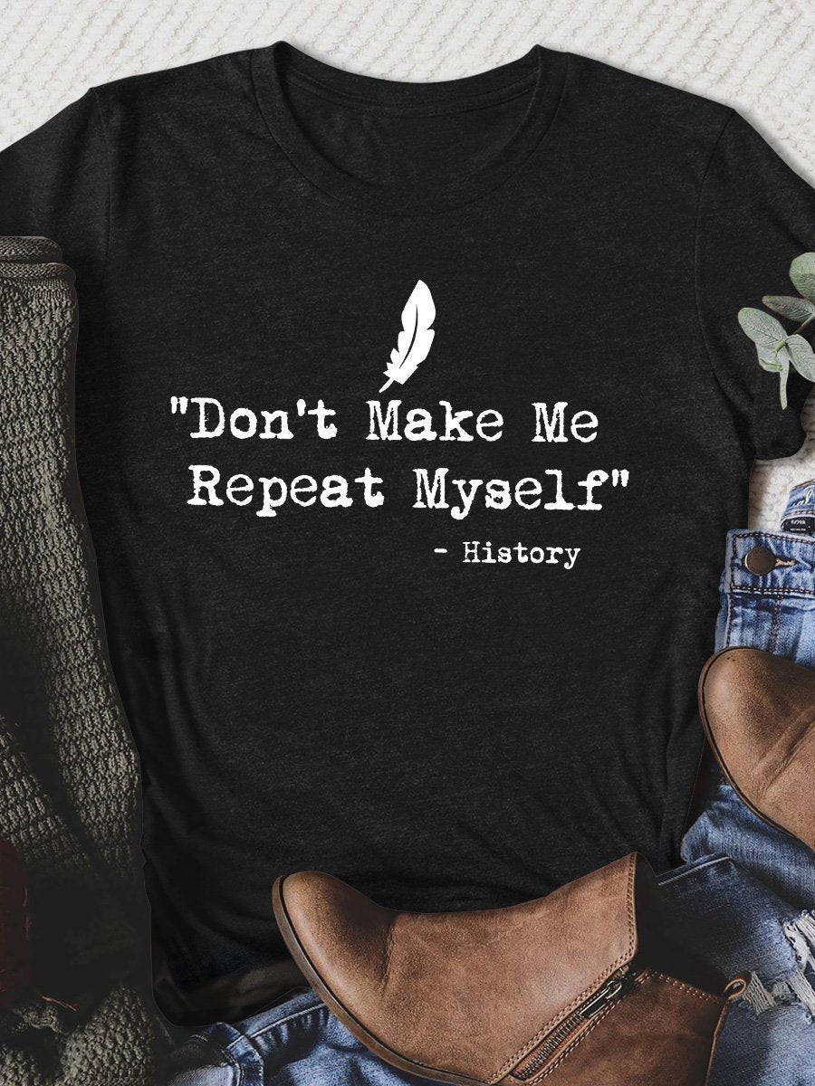 Don't Make Me Repeat Myself History Print Graphic T-shirts